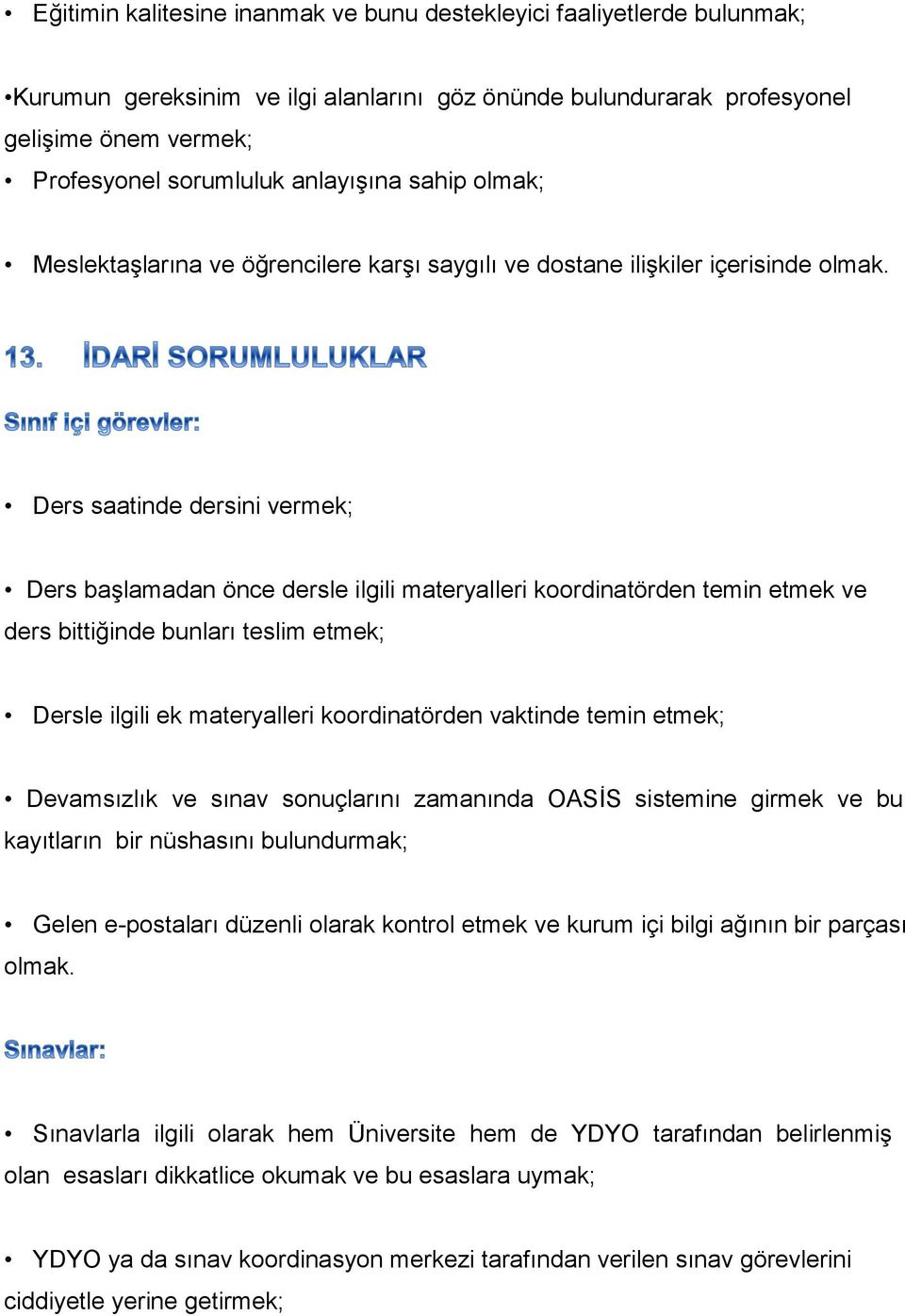 Ders saatinde dersini vermek; Ders başlamadan önce dersle ilgili materyalleri koordinatörden temin etmek ve ders bittiğinde bunları teslim etmek; Dersle ilgili ek materyalleri koordinatörden vaktinde