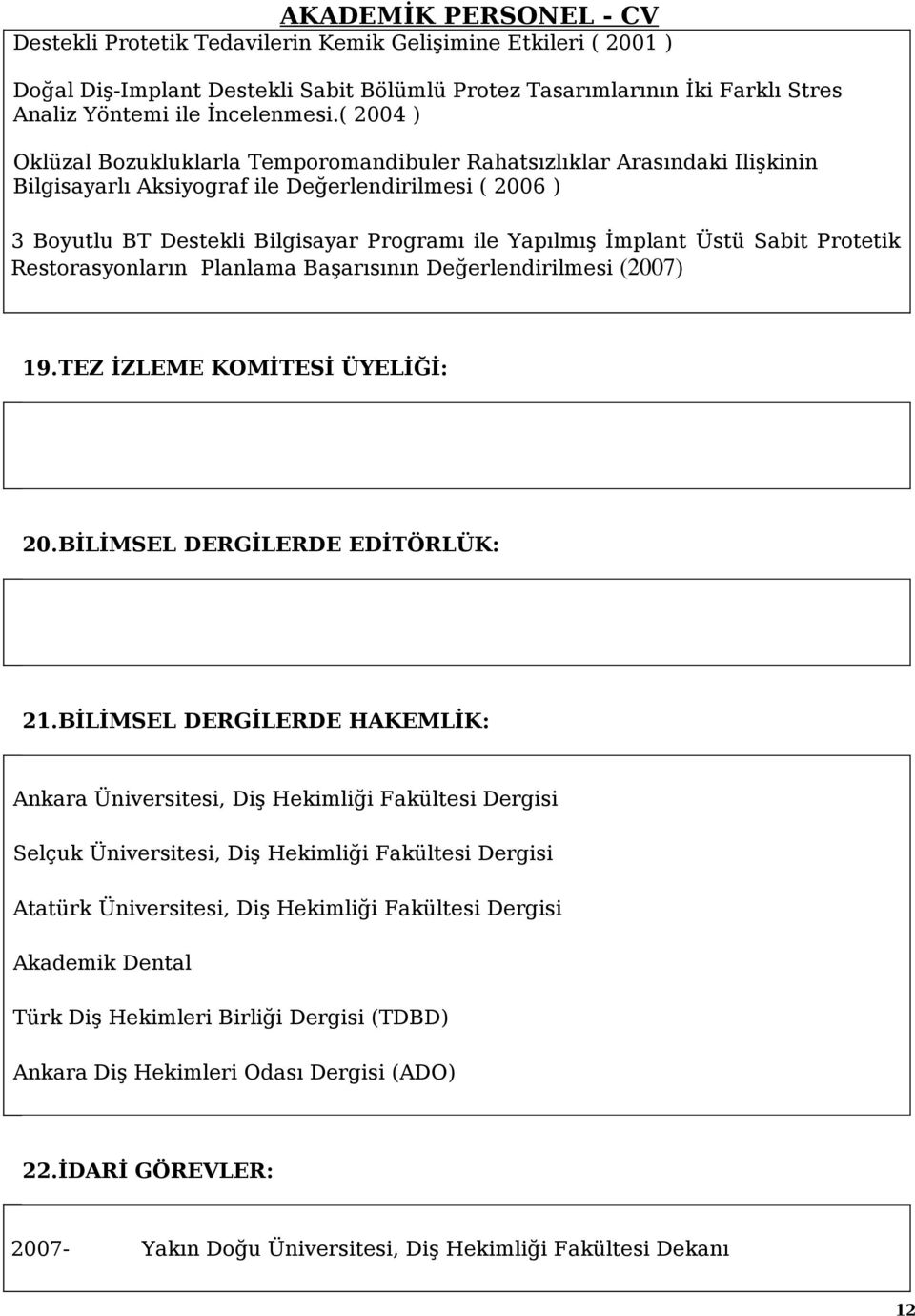 İmplant Üstü Sabit Protetik Restorasyonların Planlama Başarısının Değerlendirilmesi (2007) 19.TEZ İZLEME KOMİTESİ ÜYELİĞİ: 20.BİLİMSEL DERGİLERDE EDİTÖRLÜK: 21.