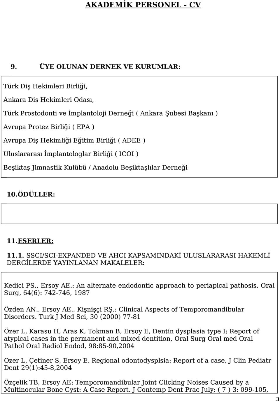 .ÖDÜLLER: 11.ESERLER: 11.1. SSCI/SCI-EXPANDED VE AHCI KAPSAMINDAKİ ULUSLARARASI HAKEMLİ DERGİLERDE YAYINLANAN MAKALELER: Kedici PS., Ersoy AE.: An alternate endodontic approach to periapical pathosis.