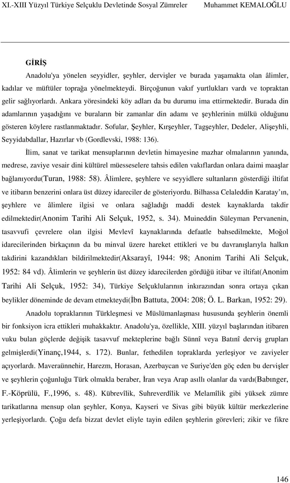 Sofular, Şeyhler, Kırşeyhler, Tagşeyhler, Dedeler, Alişeyhli, Seyyidabdallar, Hazırlar vb (Gordlevski, 1988: 136).