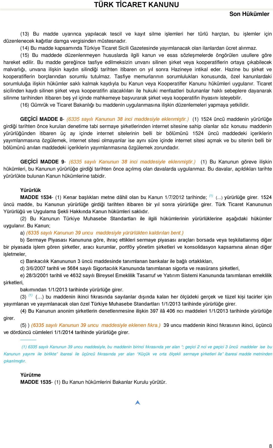 (15) Bu maddede düzenlenmeyen hususlarda ilgili kanun ve esas sözleşmelerde öngörülen usullere göre hareket edilir.