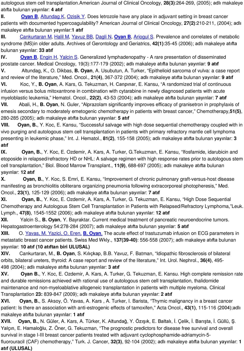 American Journal of Clinical Oncology, 27(2):210-211, (2004); adlı makaleye atıfta bulunan yayınlar:1 atıf III. Cankurtaran M, Halil M, Yavuz BB, Dagli N, Oyan B, Ariogul S.