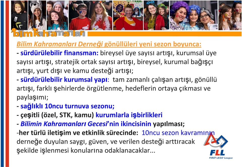 hedeflerin ortaya çıkması ve paylaşımı; sağlıklı 10ncu turnuva sezonu; çeşitli (özel, STK, kamu) kurumlarla işbirlikleri Bilimin Kahramanları Gecesi nin ikincisinin