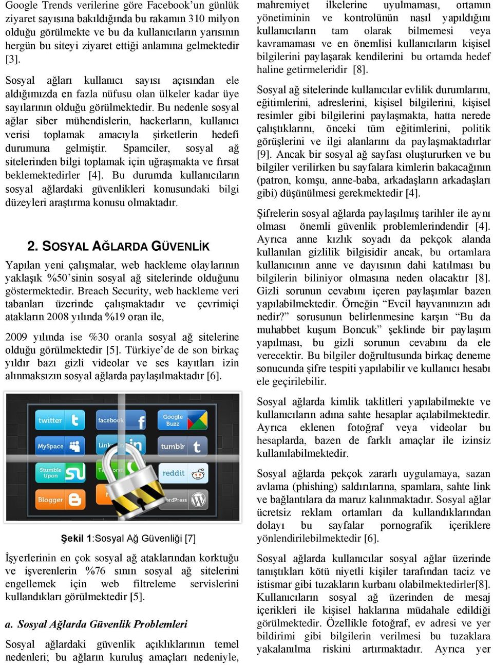 Bu nedenle sosyal ağlar siber ühendislerin, hackerların, kullanıcı verisi toplaak aacıyla şirketlerin hedefi duruuna geliştir.