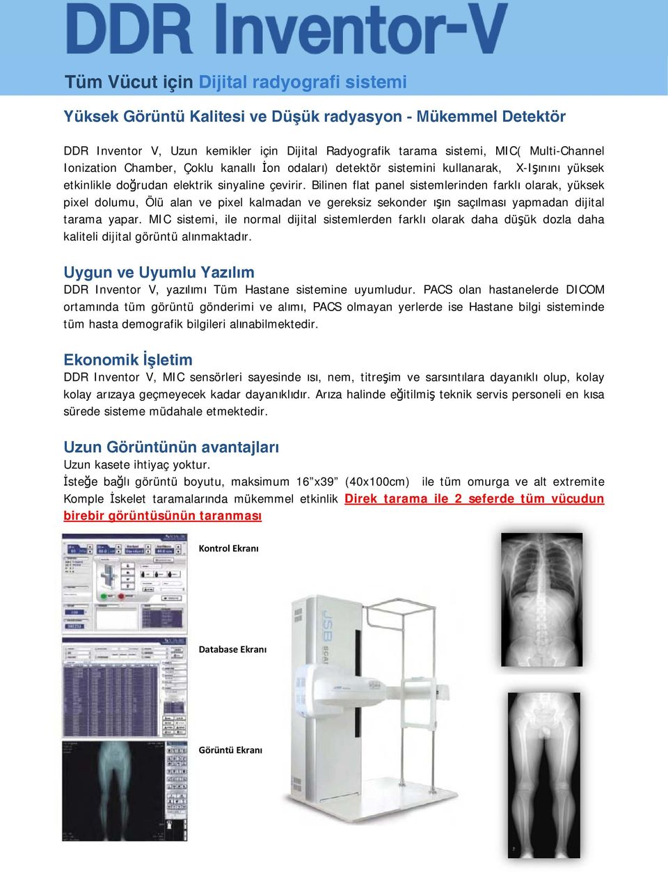 Bilinen flat panel sistemlerinden farklı olarak, yüksek pixel dolumu, Ölü alan ve pixel kalmadan ve gereksiz sekonder ışın saçılması yapmadan dijital tarama yapar.