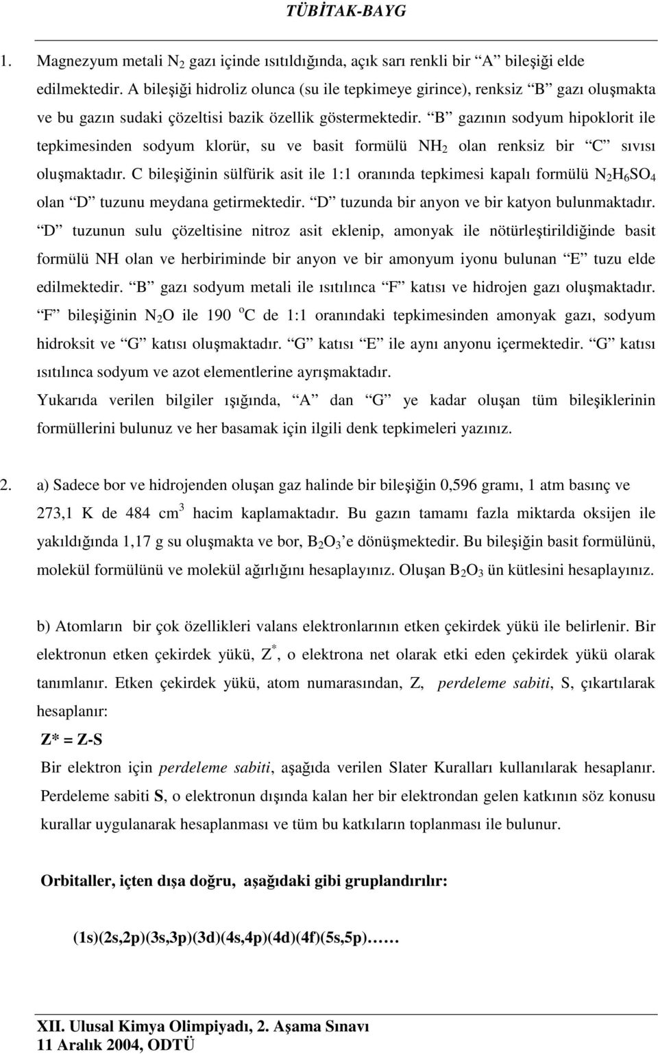 B gazının sodyum hipoklorit ile tepkimesinden sodyum klorür, su ve basit formülü N 2 olan renksiz bir C sıvısı oluşmaktadır.