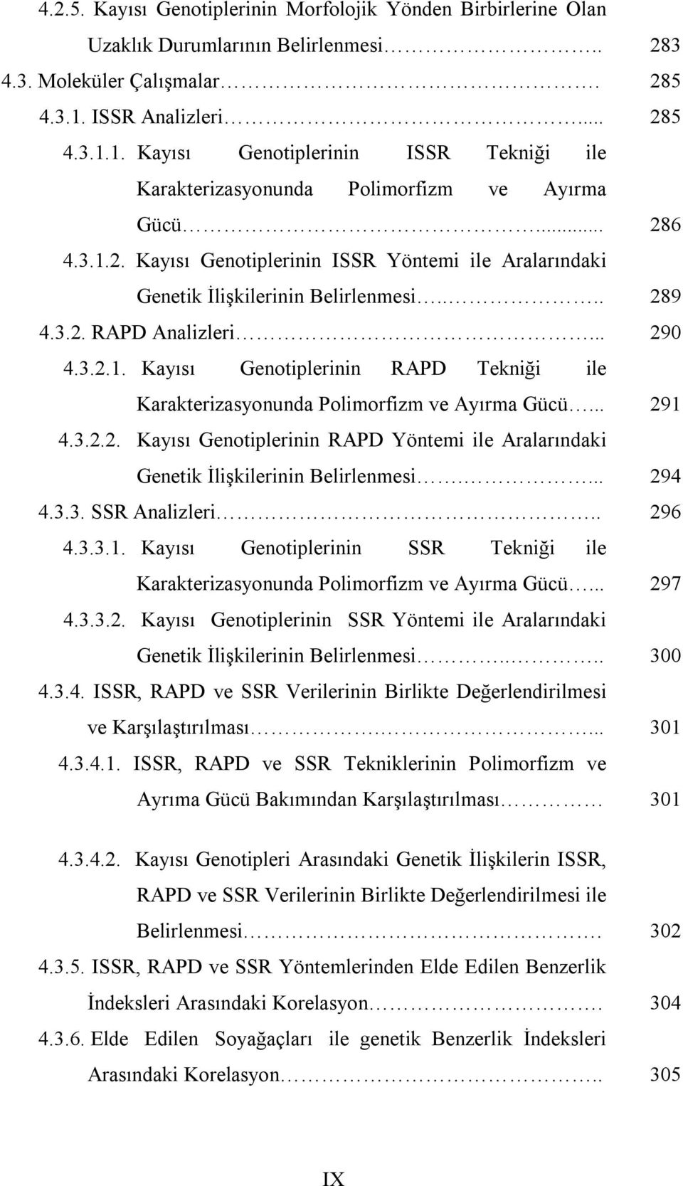 ... 289 4.3.2. RAPD Analizleri... 290 4.3.2.1. Kayısı Genotiplerinin RAPD Tekniği ile Karakterizasyonunda Polimorfizm ve Ayırma Gücü... 291 4.3.2.2. Kayısı Genotiplerinin RAPD Yöntemi ile Aralarındaki Genetik İlişkilerinin Belirlenmesi.