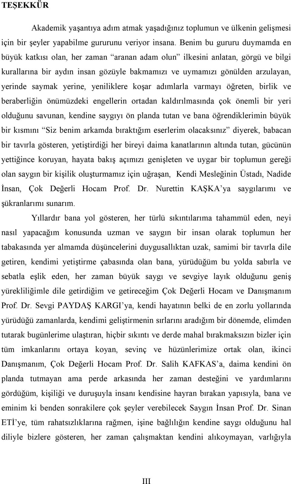 saymak yerine, yeniliklere koşar adımlarla varmayı öğreten, birlik ve beraberliğin önümüzdeki engellerin ortadan kaldırılmasında çok önemli bir yeri olduğunu savunan, kendine saygıyı ön planda tutan