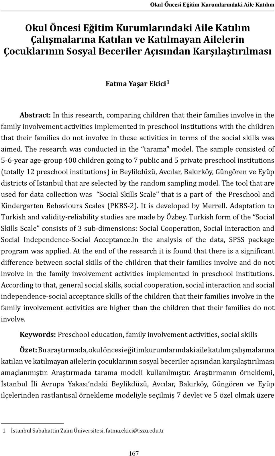 families do not involve in these activities in terms of the social skills was aimed. The research was conducted in the tarama model.