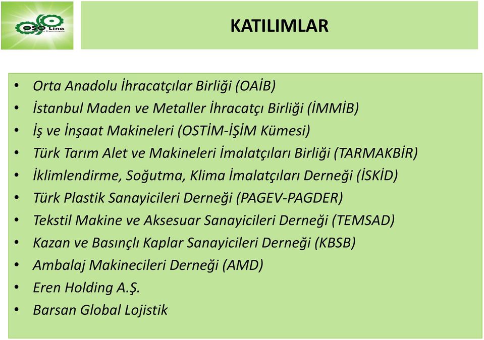 İmalatçıları Derneği (İSKİD) Türk Plastik Sanayicileri Derneği (PAGEV-PAGDER) Tekstil Makine ve Aksesuar Sanayicileri Derneği