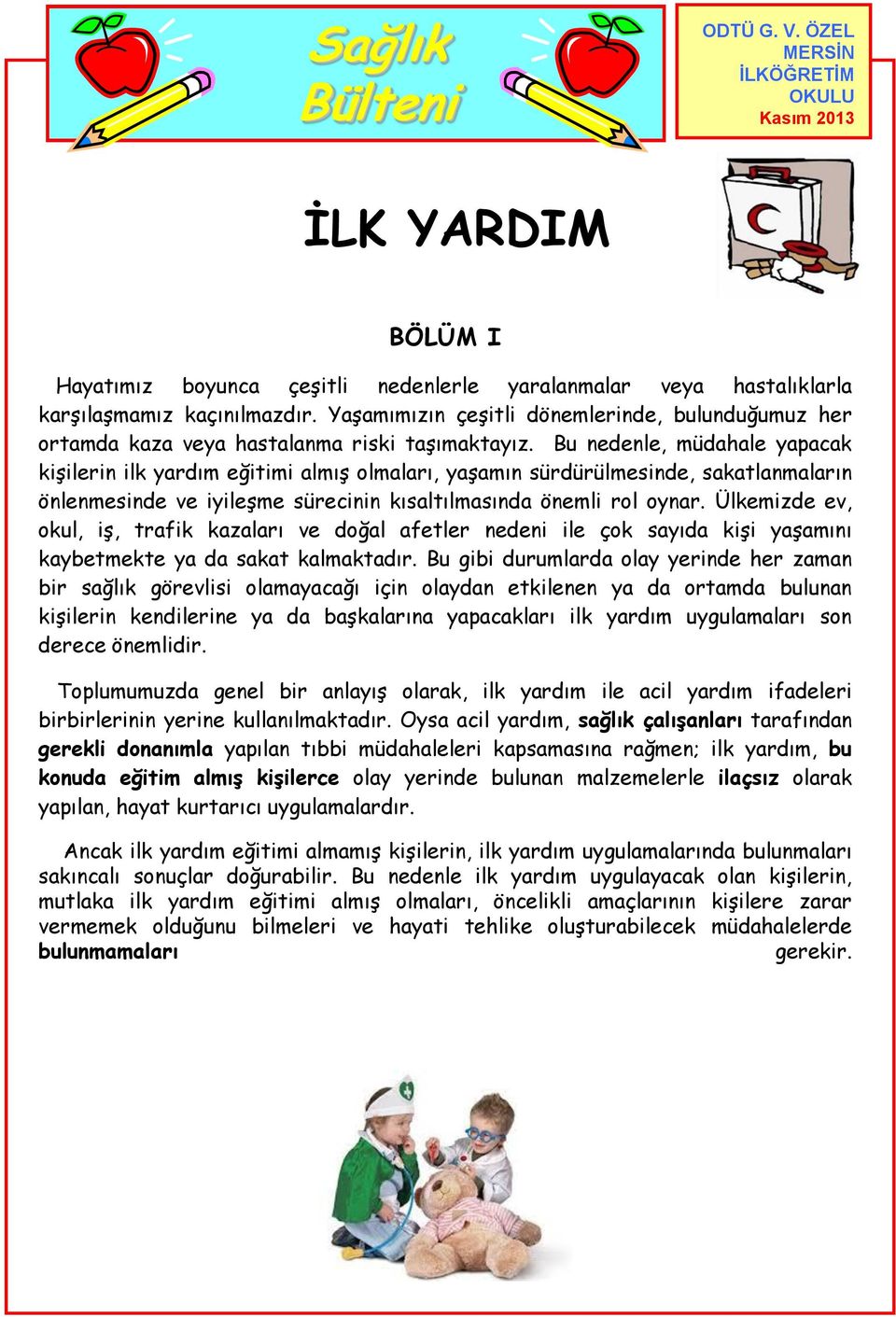 Bu nedenle, müdahale yapacak kişilerin ilk yardım eğitimi almış olmaları, yaşamın sürdürülmesinde, sakatlanmaların önlenmesinde ve iyileşme sürecinin kısaltılmasında önemli rol oynar.