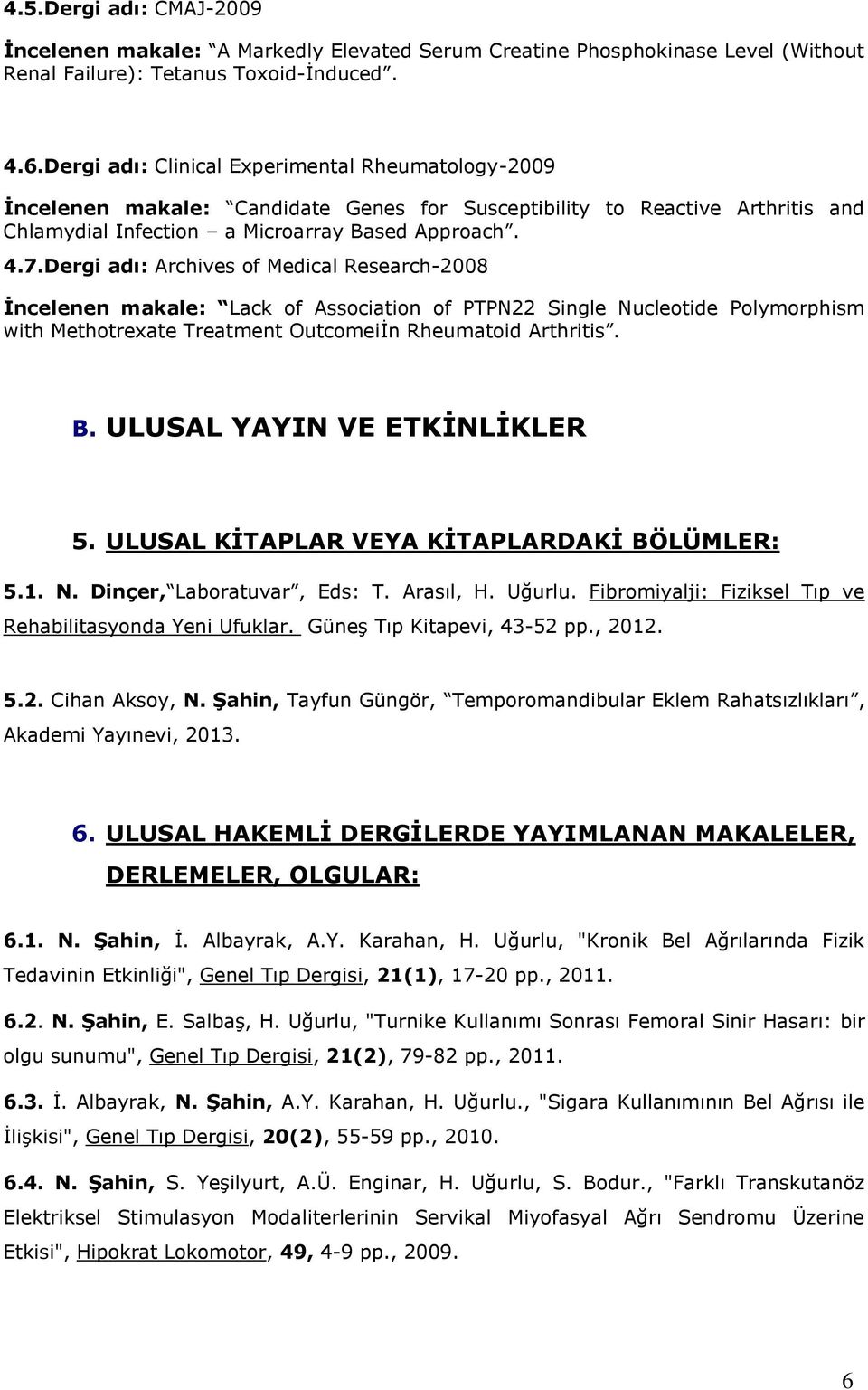 Dergi adı: Archives of Medical Research-2008 İncelenen makale: Lack of Association of PTPN22 Single Nucleotide Polymorphism with Methotrexate Treatment Outcomeiİn Rheumatoid Arthritis. B.