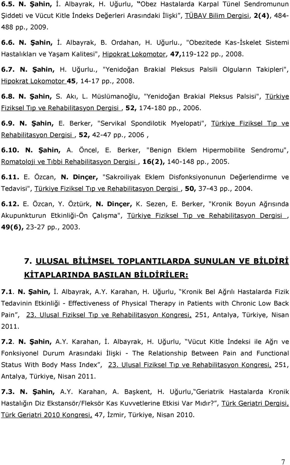, 2008. 6.8. N. Şahin, S. Akı, L. Müslümanoğlu, "Yenidoğan Brakial Pleksus Palsisi", Türkiye Fiziksel Tıp ve Rehabilitasyon Dergisi, 52, 174-180 pp., 2006. 6.9. N. Şahin, E.