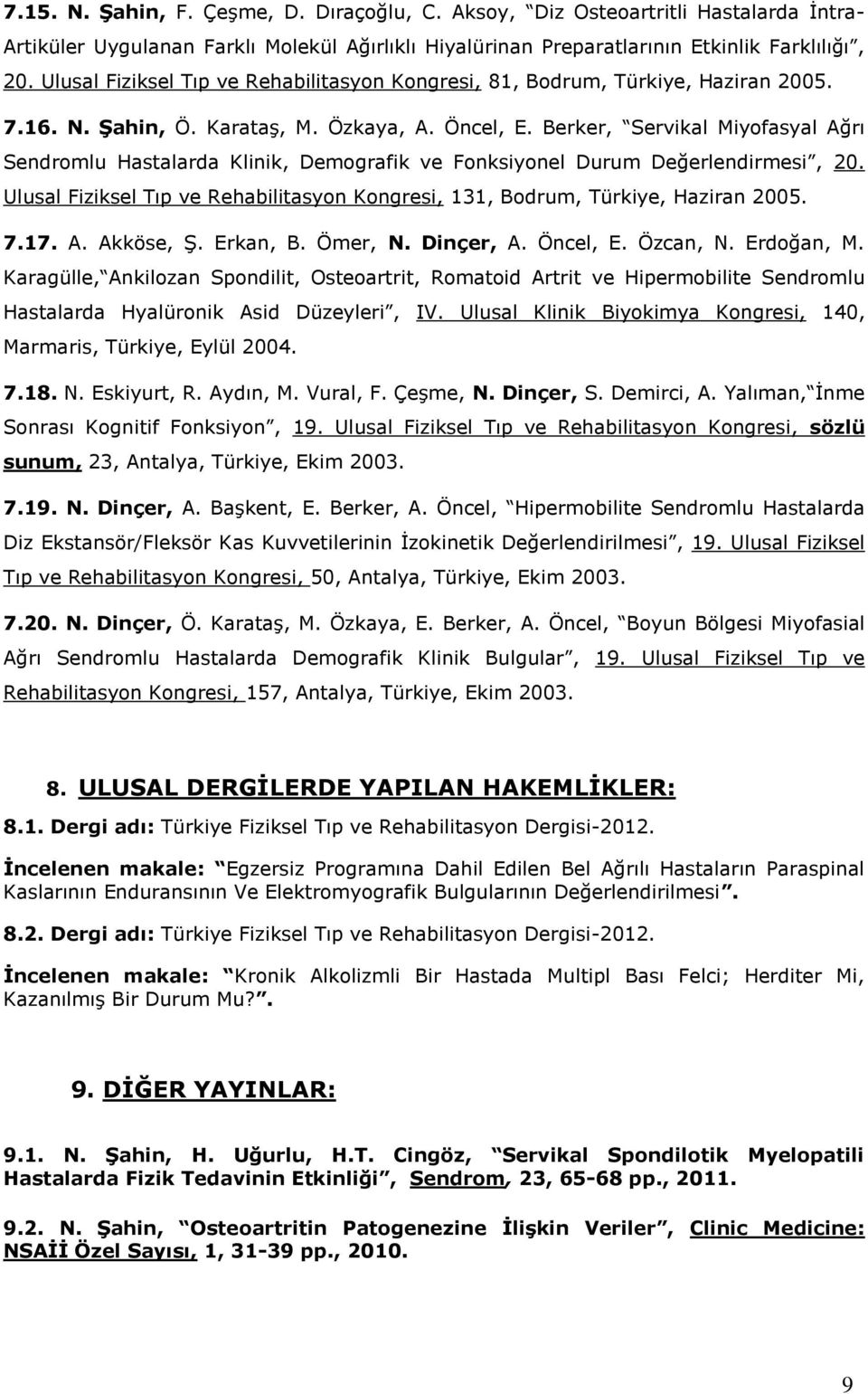 Berker, Servikal Miyofasyal Ağrı Sendromlu Hastalarda Klinik, Demografik ve Fonksiyonel Durum Değerlendirmesi, 20. Ulusal Fiziksel Tıp ve Rehabilitasyon Kongresi, 131, Bodrum, Türkiye, Haziran 2005.