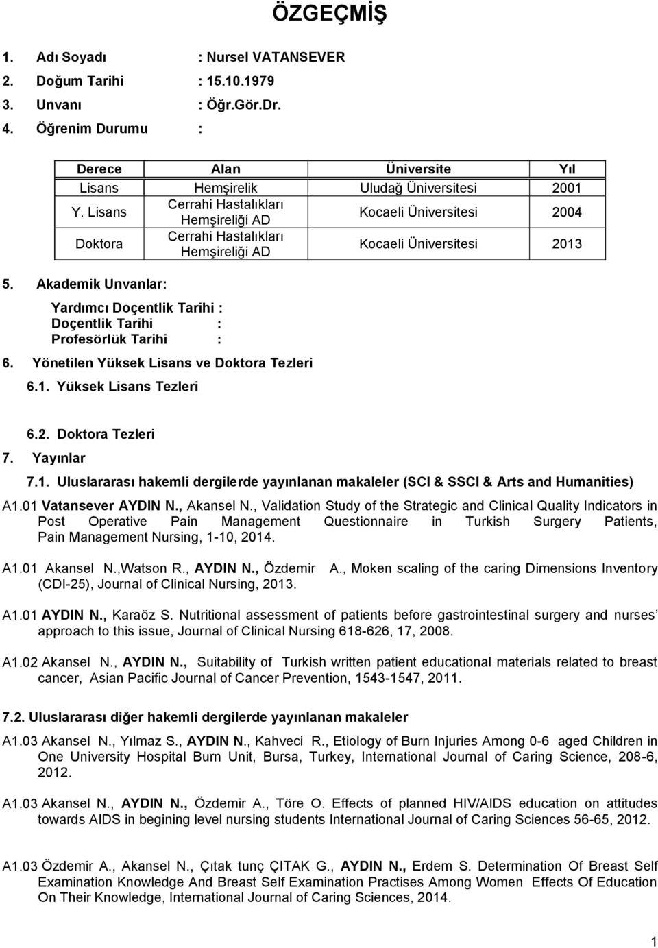 Akademik Unvanlar: Yardımcı Doçentlik Tarihi : Doçentlik Tarihi : Profesörlük Tarihi : 6. Yönetilen Yüksek Lisans ve Doktora Tezleri 6.1.