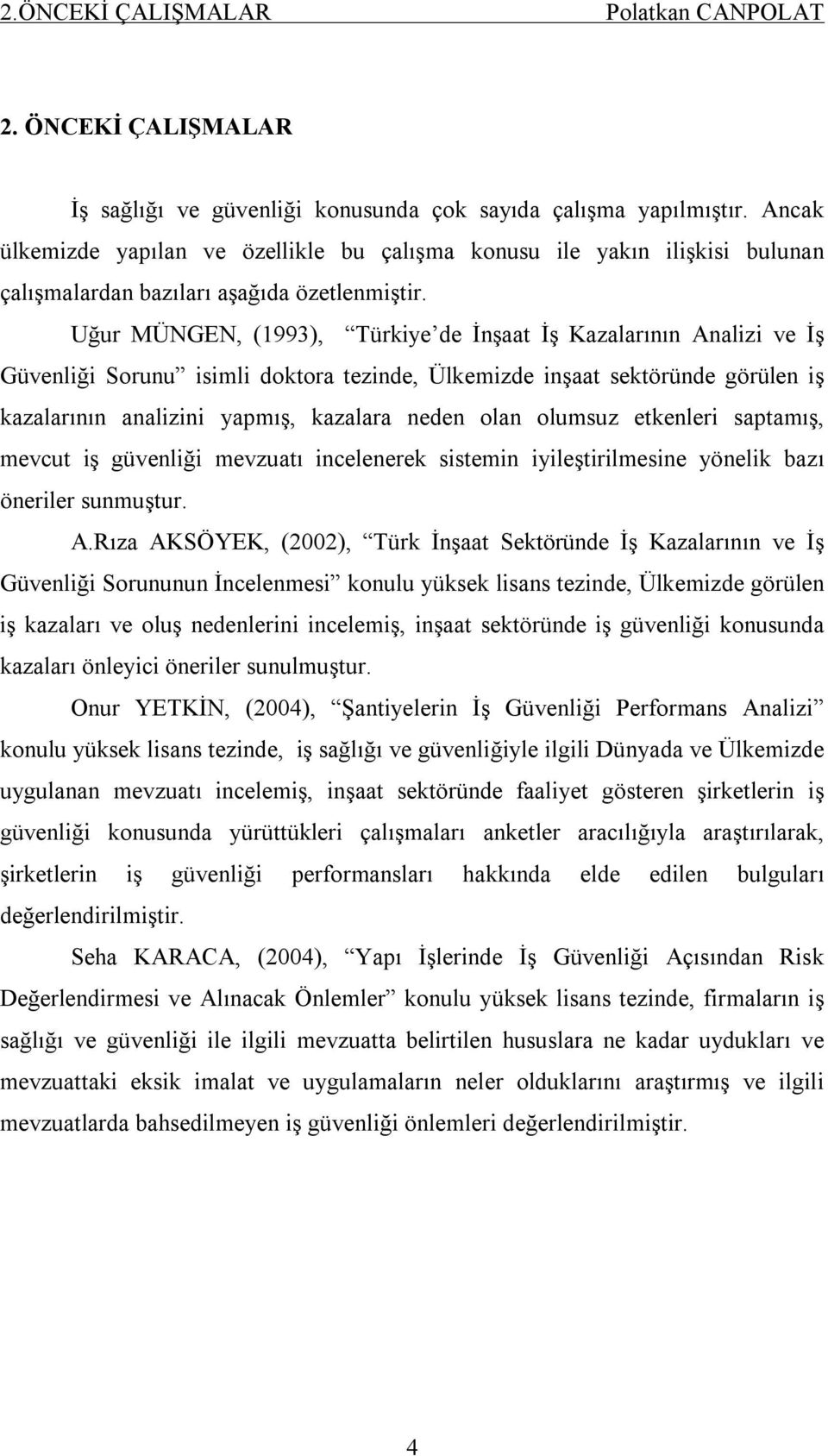 Uğur MÜNGEN, (1993), Türkiye de İnşaat İş Kazalarının Analizi ve İş Güvenliği Sorunu isimli doktora tezinde, Ülkemizde inşaat sektöründe görülen iş kazalarının analizini yapmış, kazalara neden olan