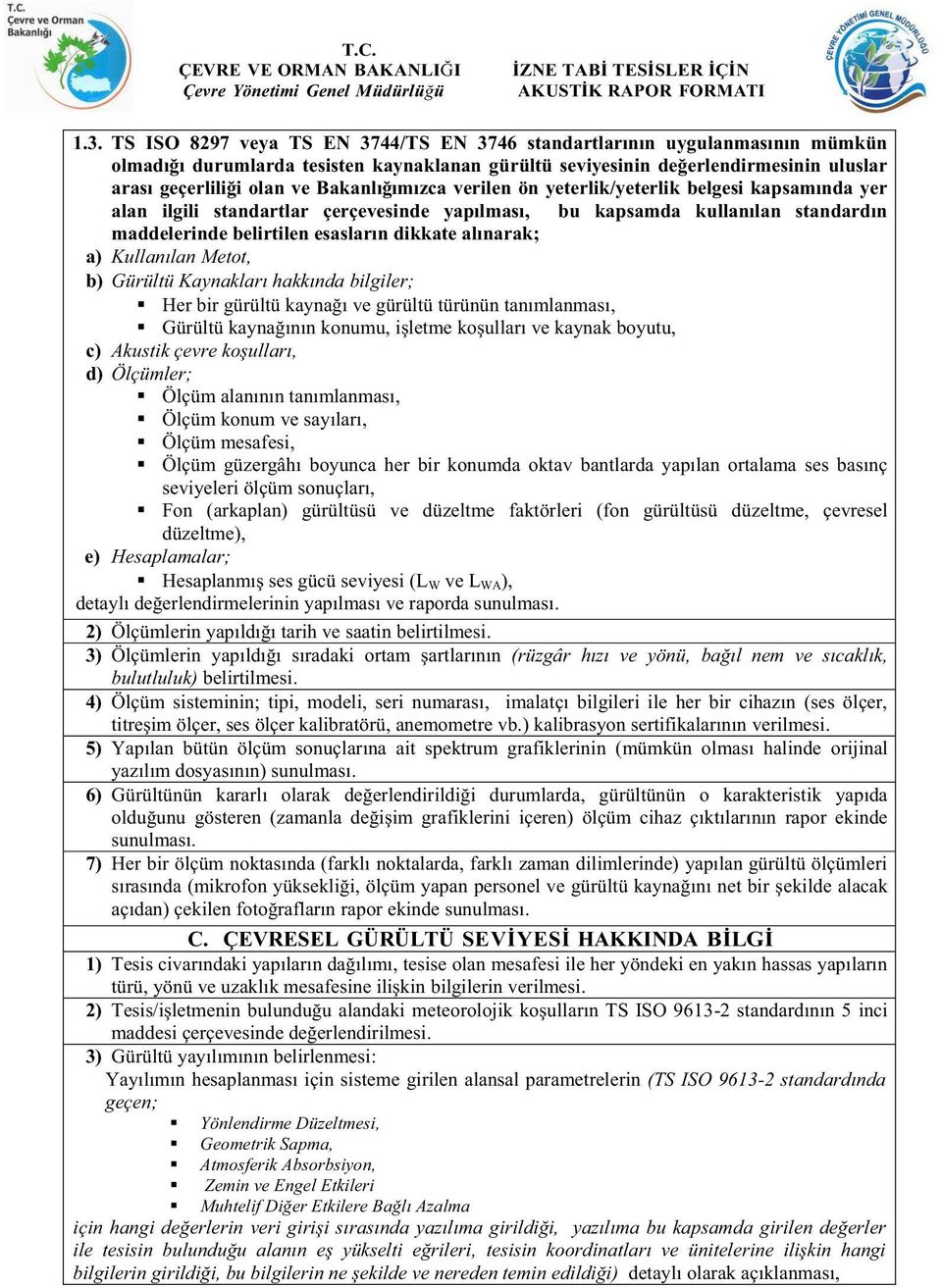 alınarak; a) Kullanılan Metot, b) Gürültü Kaynakları hakkında bilgiler; Her bir gürültü kaynağı ve gürültü türünün tanımlanması, Gürültü kaynağının konumu, işletme koşulları ve kaynak boyutu, c)