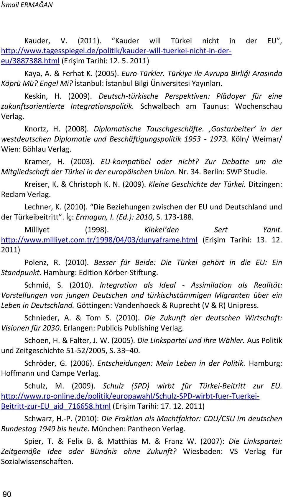 Deutsch-türkische Perspektiven: Plädoyer für eine zukunftsorientierte Integrationspolitik. Schwalbach am Taunus: Wochenschau Verlag. Knortz, H. (2008). Diplomatische Tauschgeschäfte.