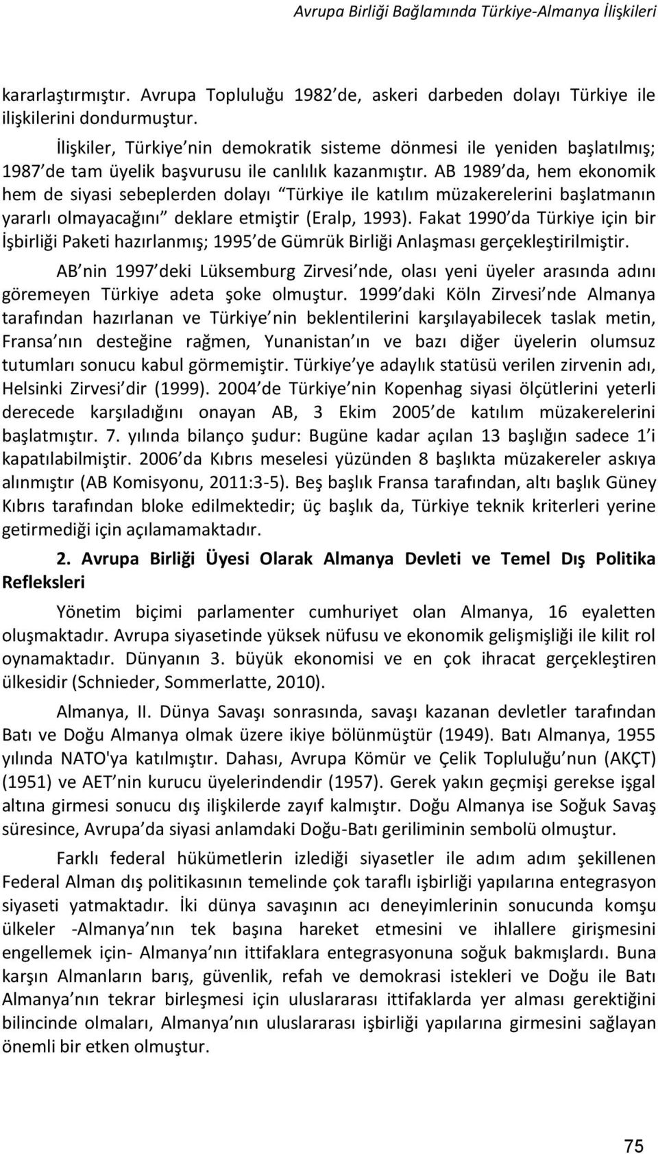 AB 1989 da, hem ekonomik hem de siyasi sebeplerden dolayı Türkiye ile katılım müzakerelerini başlatmanın yararlı olmayacağını deklare etmiştir (Eralp, 1993).