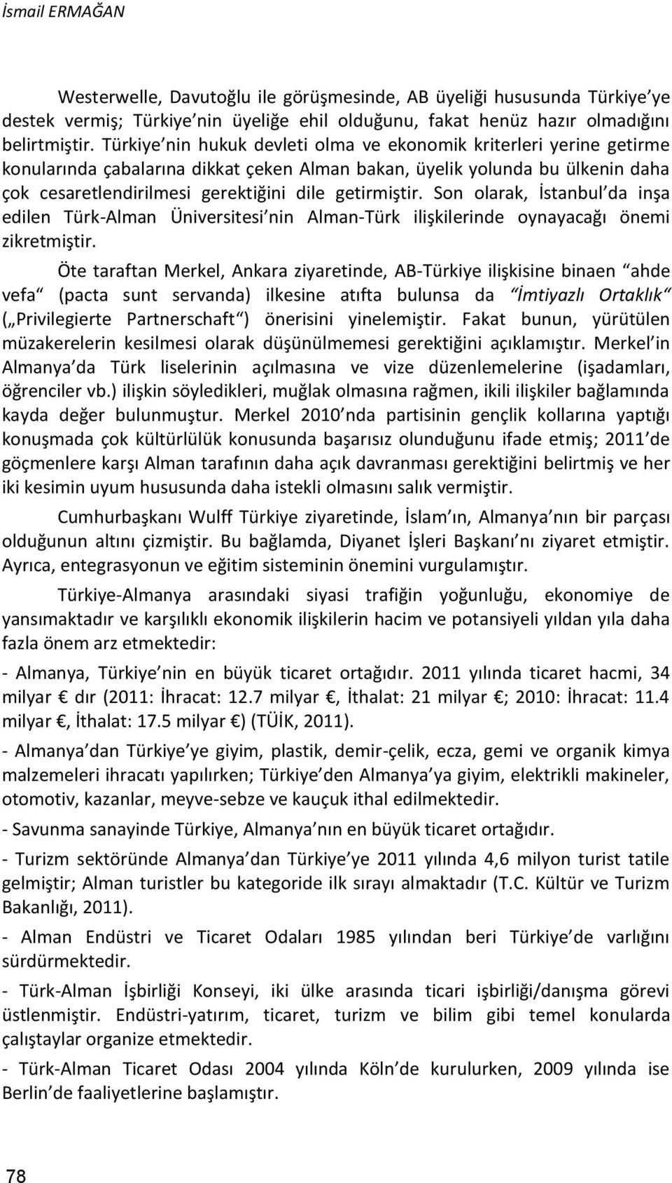 getirmiştir. Son olarak, İstanbul da inşa edilen Türk-Alman Üniversitesi nin Alman-Türk ilişkilerinde oynayacağı önemi zikretmiştir.