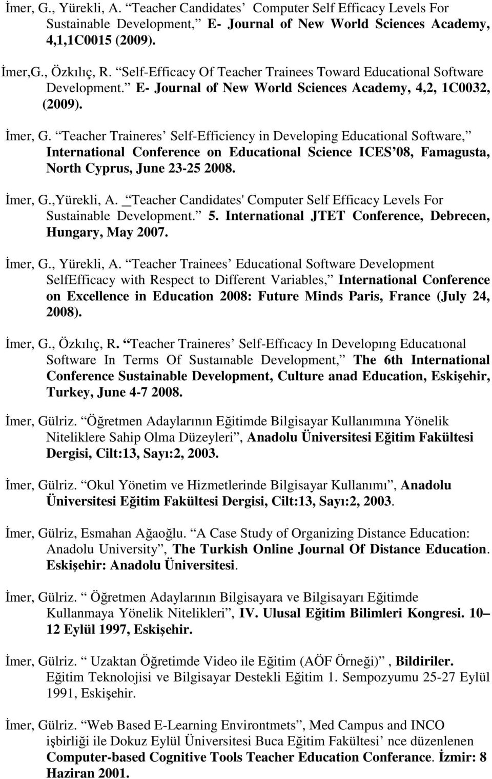 Teacher Traineres Self-Efficiency in Developing Educational Software, International Conference on Educational Science ICES 08, Famagusta, North Cyprus, June 23-25 2008. İmer, G.,Yürekli, A.