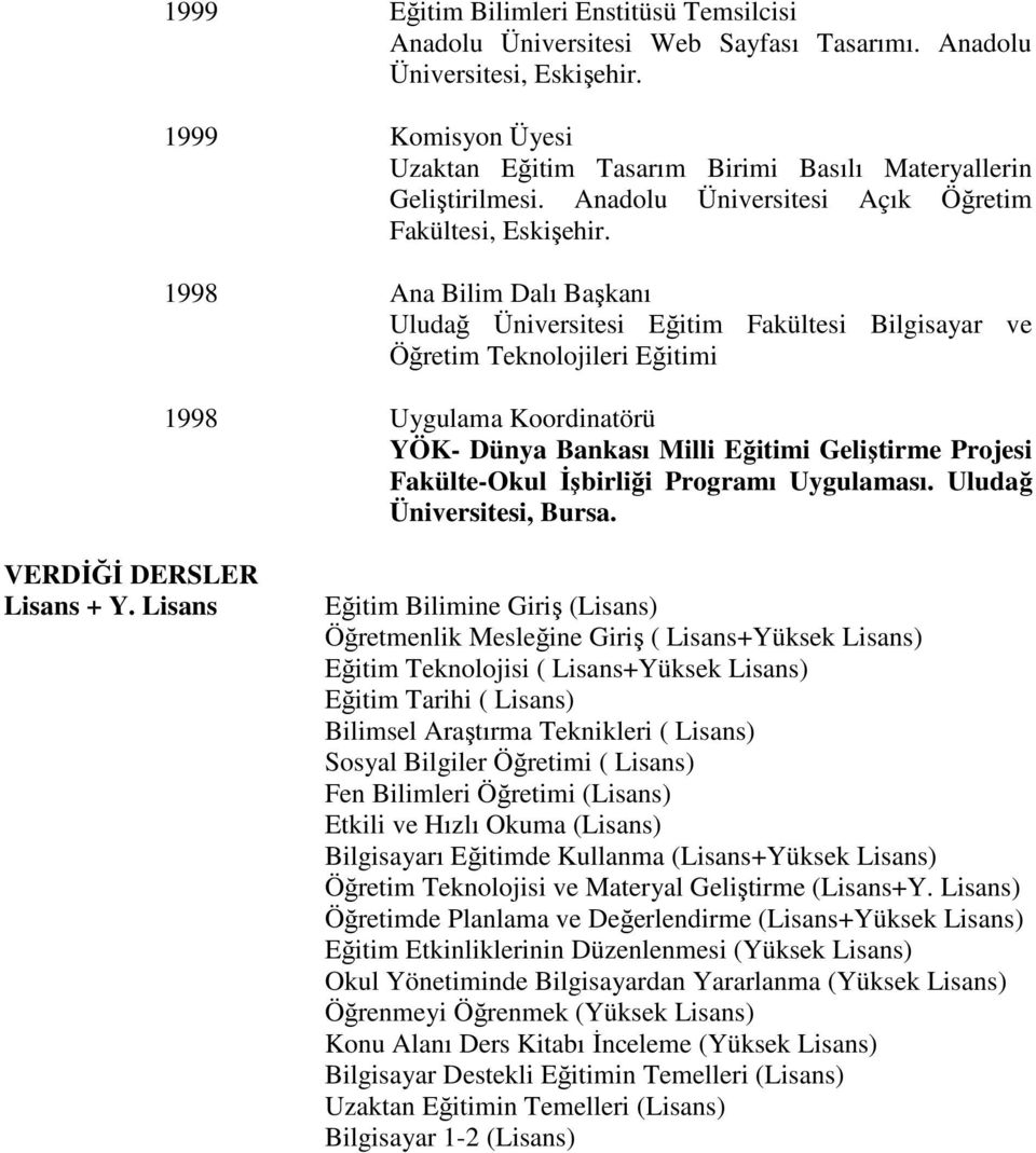 1998 Ana Bilim Dalı Başkanı Uludağ Üniversitesi Eğitim Fakültesi Bilgisayar ve Öğretim Teknolojileri Eğitimi 1998 Uygulama Koordinatörü YÖK- Dünya Bankası Milli Eğitimi Geliştirme Projesi