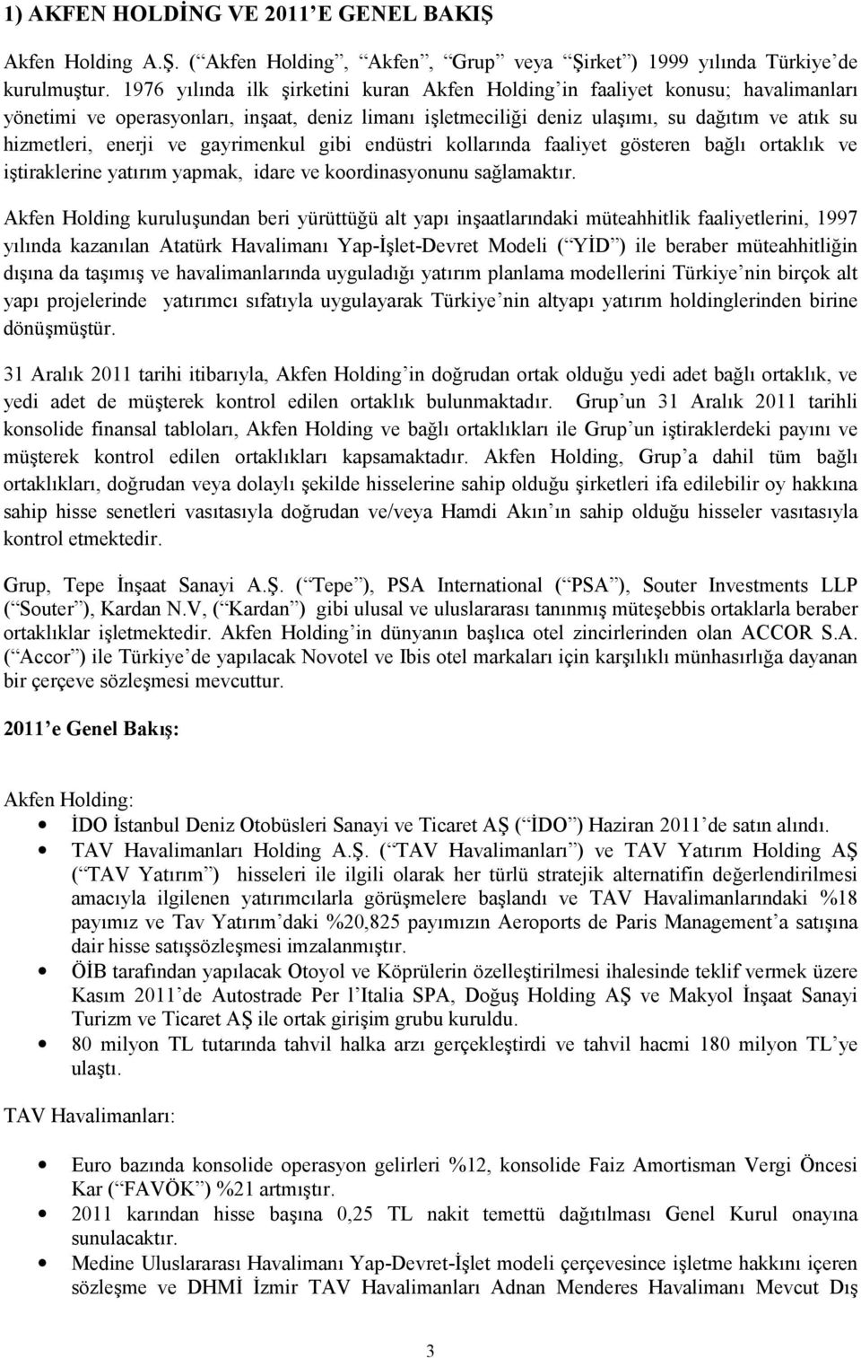 ve gayrimenkul gibi endüstri kollarında faaliyet gösteren bağlı ortaklık ve iştiraklerine yatırım yapmak, idare ve koordinasyonunu sağlamaktır.