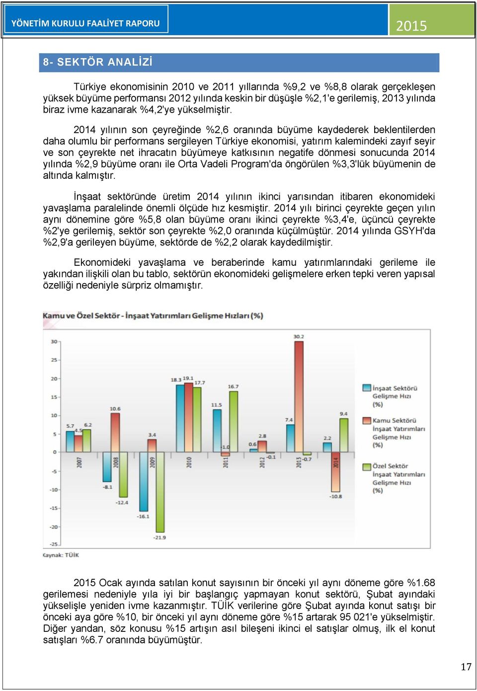 2014 yılının son çeyreğinde %2,6 oranında büyüme kaydederek beklentilerden daha olumlu bir performans sergileyen Türkiye ekonomisi, yatırım kalemindeki zayıf seyir ve son çeyrekte net ihracatın
