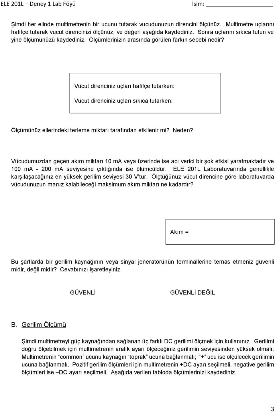 Vücut direnciniz uçları hafifçe tutarken: Vücut direnciniz uçları sıkıca tutarken: Ölçümünüz ellerindeki terleme miktarı tarafından etkilenir mi? Neden?