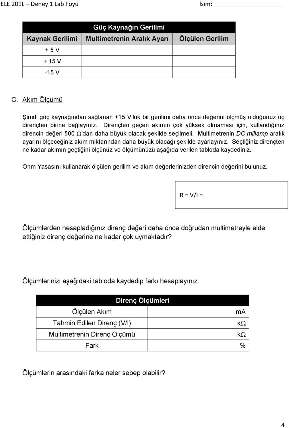 Dirençten geçen akımın çok yüksek olmaması için, kullandığınız direncin değeri 500 dan daha büyük olacak şekilde seçilmeli.