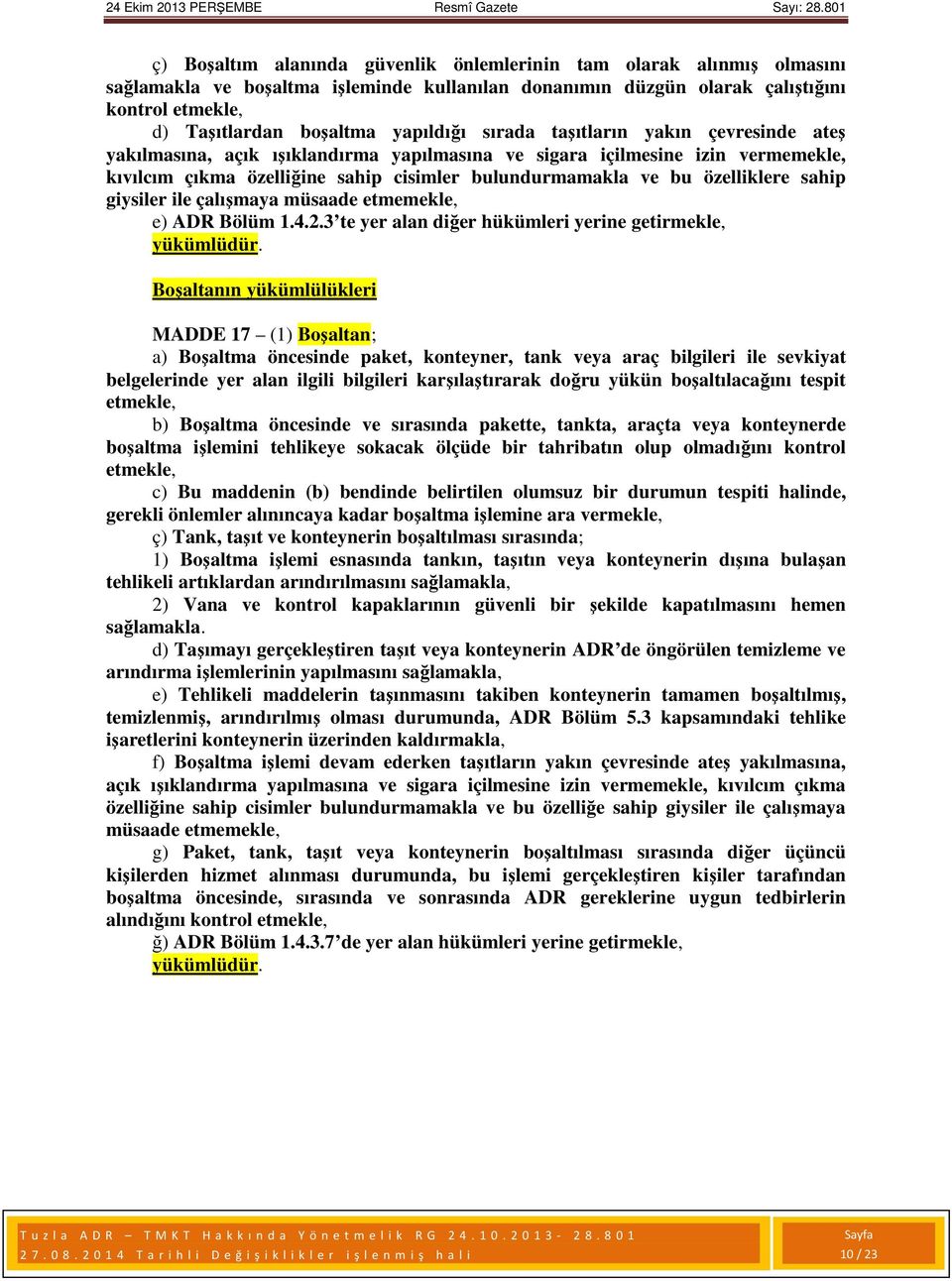 özelliklere sahip giysiler ile çalışmaya müsaade etmemekle, e) ADR Bölüm 1.4.2.3 te yer alan diğer hükümleri yerine getirmekle, yükümlüdür.