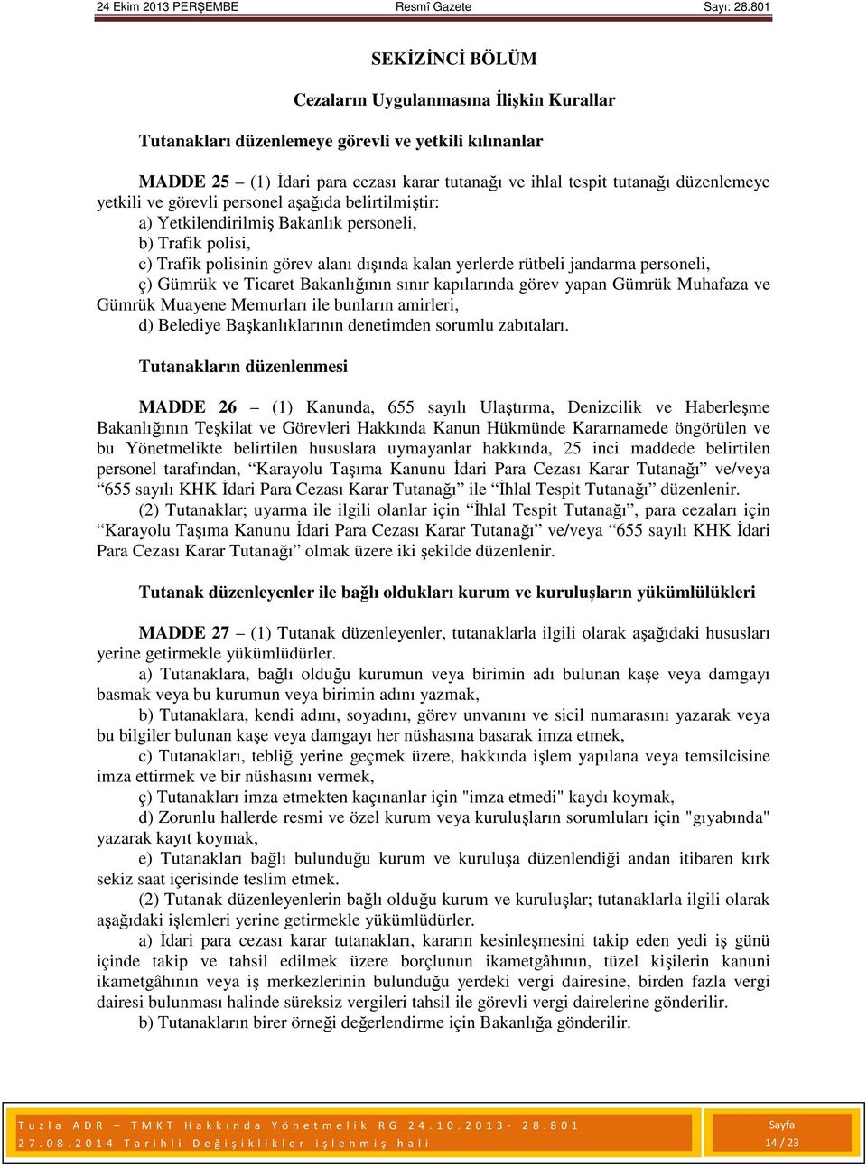 Gümrük ve Ticaret Bakanlığının sınır kapılarında görev yapan Gümrük Muhafaza ve Gümrük Muayene Memurları ile bunların amirleri, d) Belediye Başkanlıklarının denetimden sorumlu zabıtaları.