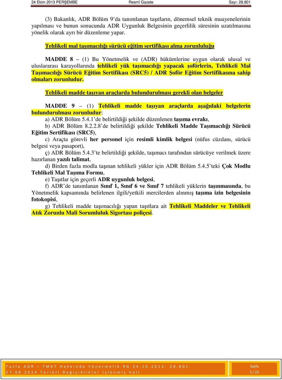 Tehlikeli mal taşımacılığı sürücü eğitim sertifikası alma zorunluluğu MADDE 8 (1) Bu Yönetmelik ve (ADR) hükümlerine uygun olarak ulusal ve uluslararası karayollarında tehlikeli yük taşımacılığı