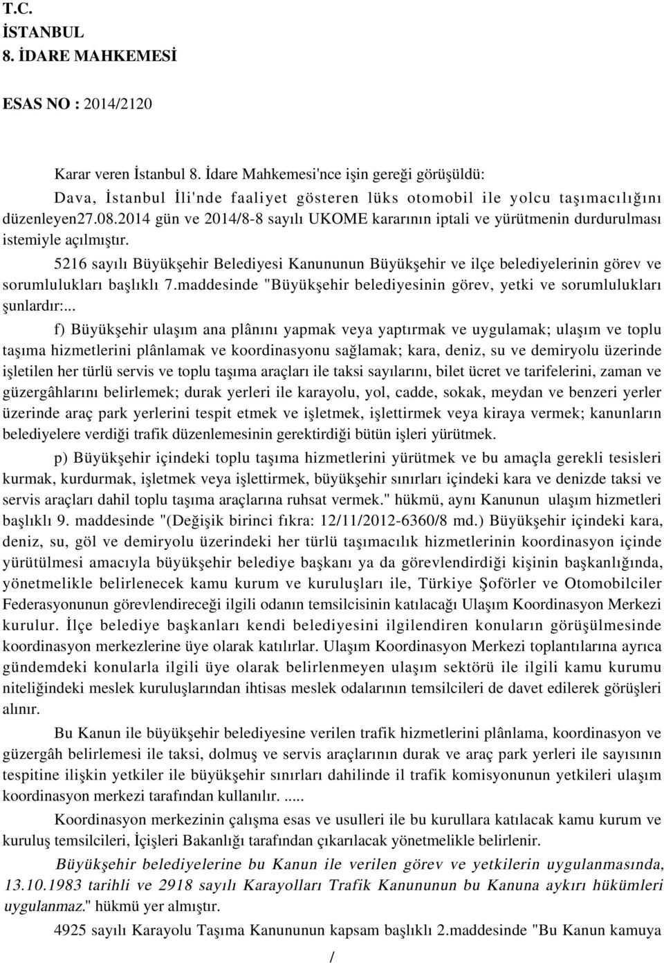 5216 sayılı Büyükşehir Belediyesi Kanununun Büyükşehir ve ilçe belediyelerinin görev ve sorumlulukları başlıklı 7.maddesinde "Büyükşehir belediyesinin görev, yetki ve sorumlulukları şunlardır:.