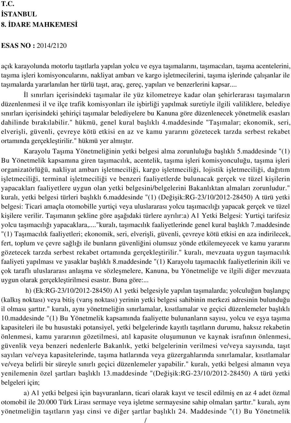 .. İl sınırları içerisindeki taşımalar ile yüz kilometreye kadar olan şehirlerarası taşımaların düzenlenmesi il ve ilçe trafik komisyonları ile işbirliği yapılmak suretiyle ilgili valiliklere,