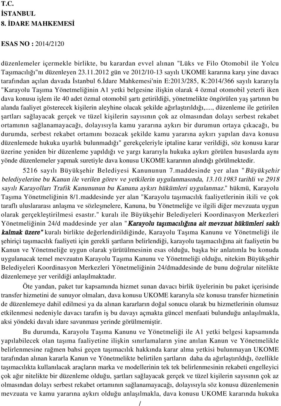 İdare Mahkemesi'nin E:2013285, K:2014366 sayılı kararıyla "Karayolu Taşıma Yönetmeliğinin A1 yetki belgesine ilişkin olarak 4 özmal otomobil yeterli iken dava konusu işlem ile 40 adet özmal otomobil