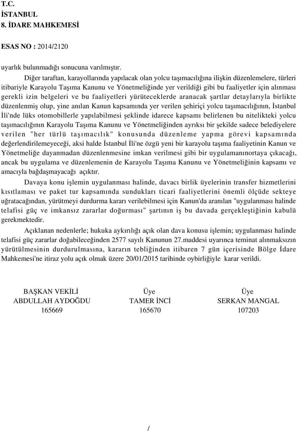 gerekli izin belgeleri ve bu faaliyetleri yürüteceklerde aranacak şartlar detaylarıyla birlikte düzenlenmiş olup, yine anılan Kanun kapsamında yer verilen şehiriçi yolcu taşımacılığının, İstanbul