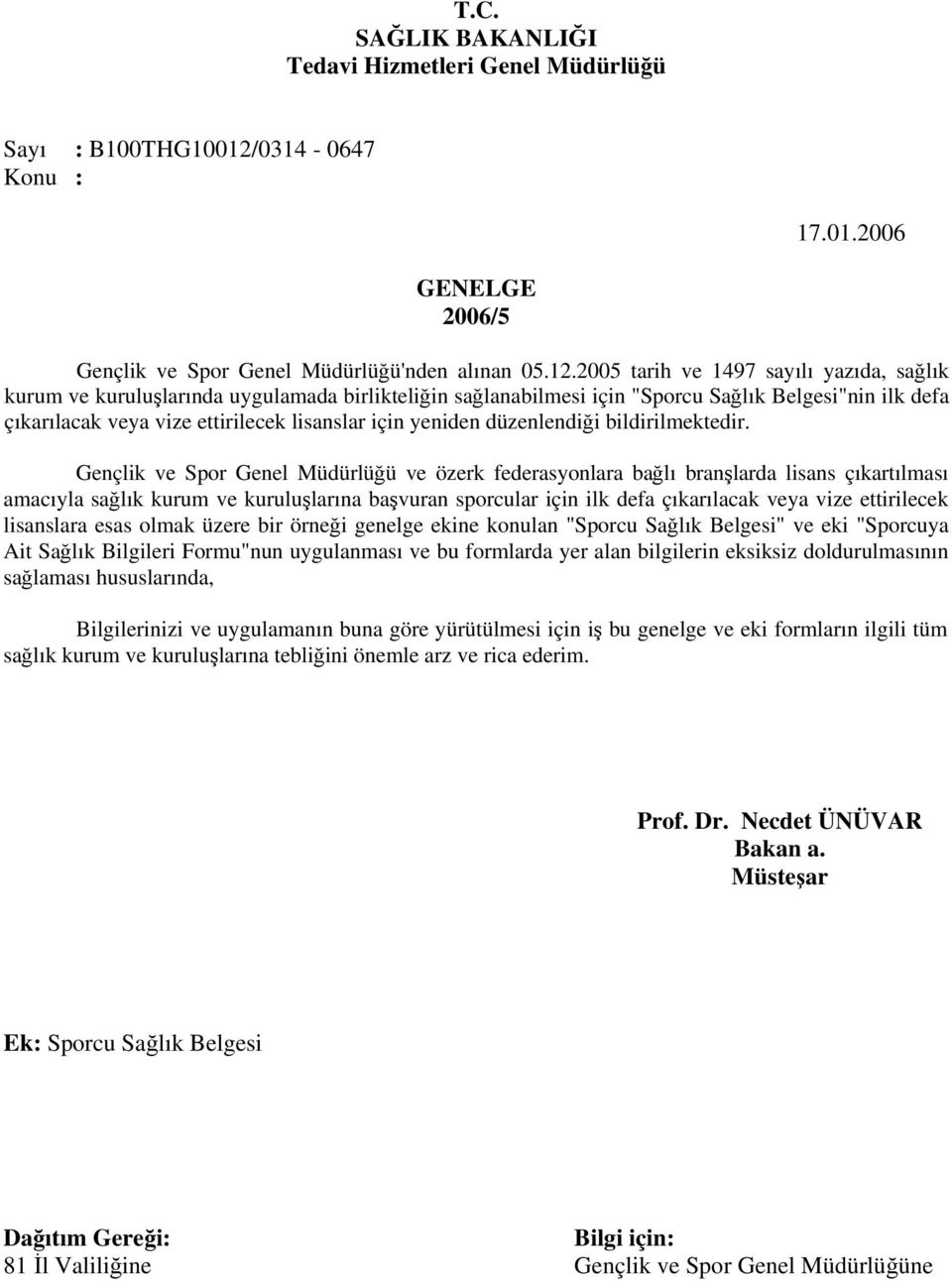 2005 tarih ve 1497 sayılı yazıda, sağlık kurum ve kuruluşlarında uygulamada birlikteliğin sağlanabilmesi için "Sporcu Sağlık Belgesi"nin ilk defa çıkarılacak veya vize ettirilecek lisanslar için