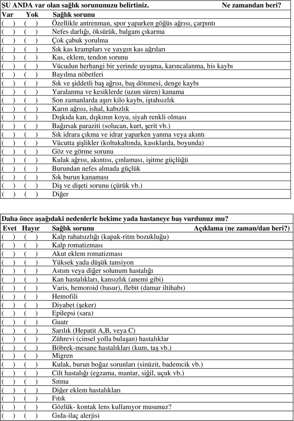 kas ağrıları ( ) ( ) Kas, eklem, tendon sorunu ( ) ( ) Vücudun herhangi bir yerinde uyuşma, karıncalanma, his kaybı ( ) ( ) Bayılma nöbetleri ( ) ( ) Sık ve şiddetli baş ağrısı, baş dönmesi, denge