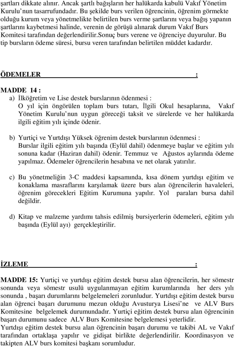 Vakıf Burs Komitesi tarafından değerlendirilir.sonuç burs verene ve öğrenciye duyurulur. Bu tip bursların ödeme süresi, bursu veren tarafından belirtilen müddet kadardır.