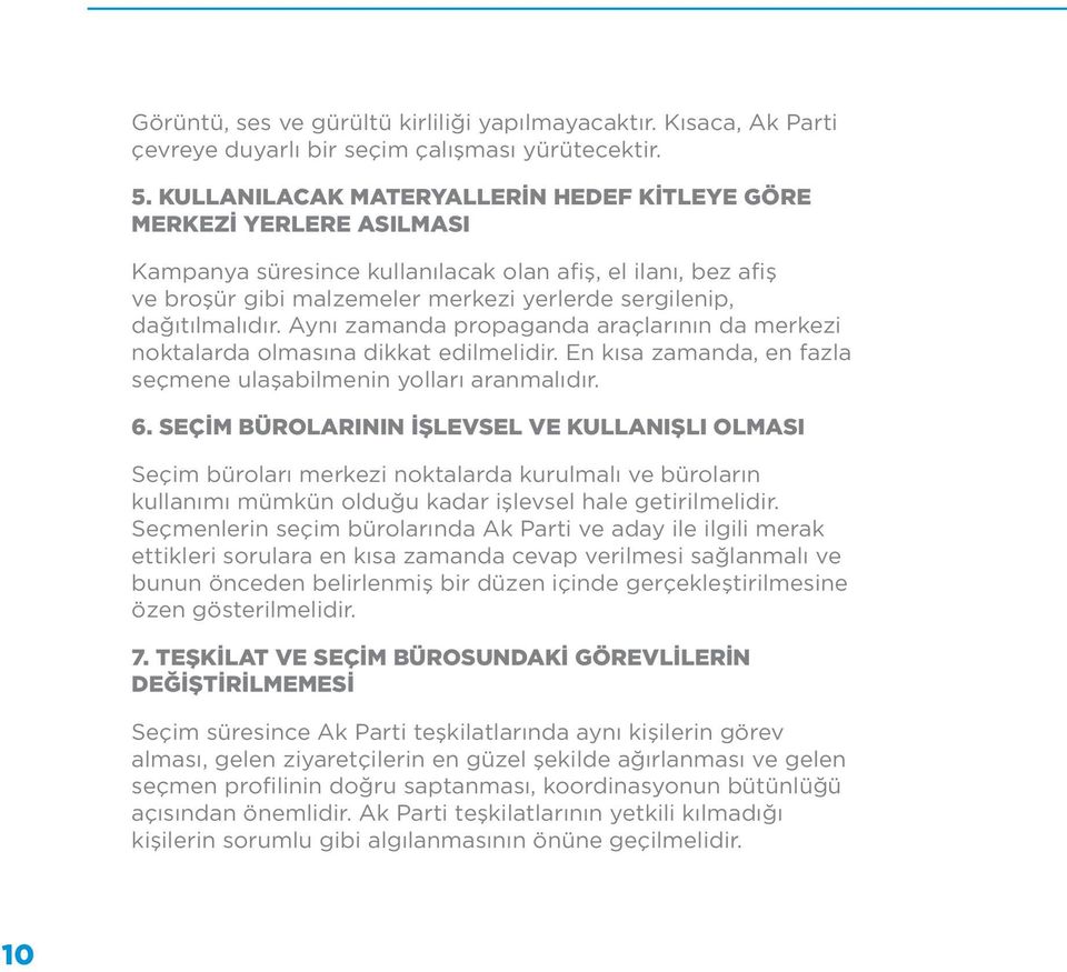 dağıtılmalıdır. Aynı zamanda propaganda araçlarının da merkezi noktalarda olmasına dikkat edilmelidir. En kısa zamanda, en fazla seçmene ulaşabilmenin yolları aranmalıdır. 6.