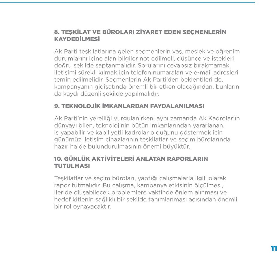 Seçmenlerin Ak Parti den beklentileri de, kampanyanın gidişatında önemli bir etken olacağından, bunların da kaydı düzenli şekilde yapılmalıdır. 9.