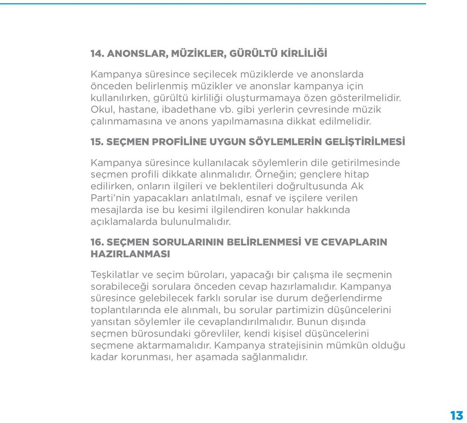 SEÇMEN PROFİLİNE UYGUN SÖYLEMLERİN GELİŞTİRİLMESİ Kampanya süresince kullanılacak söylemlerin dile getirilmesinde seçmen profili dikkate alınmalıdır.