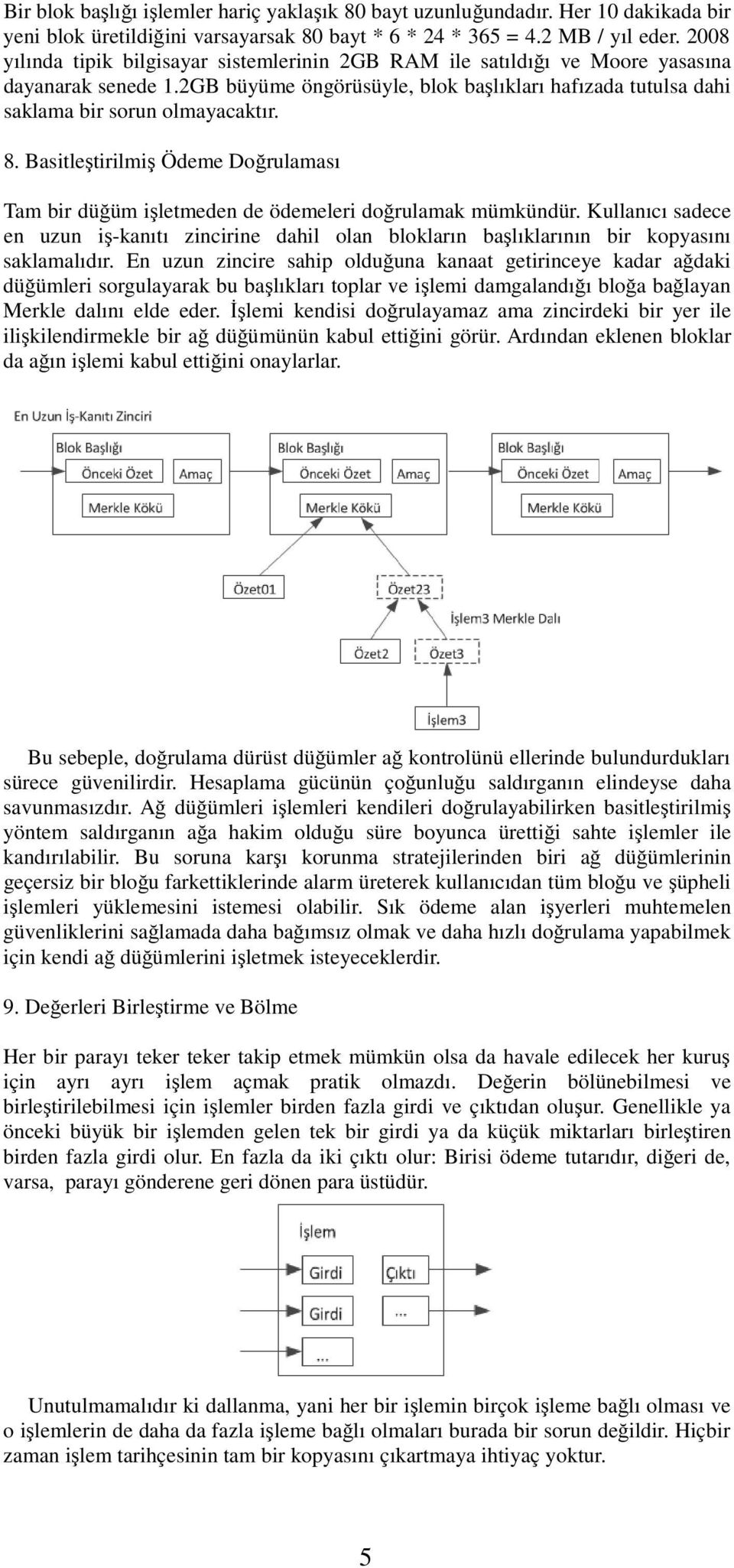 Basitleştirilmiş Ödeme Doğrulaması Tam bir düğüm işletmeden de ödemeleri doğrulamak mümkündür.