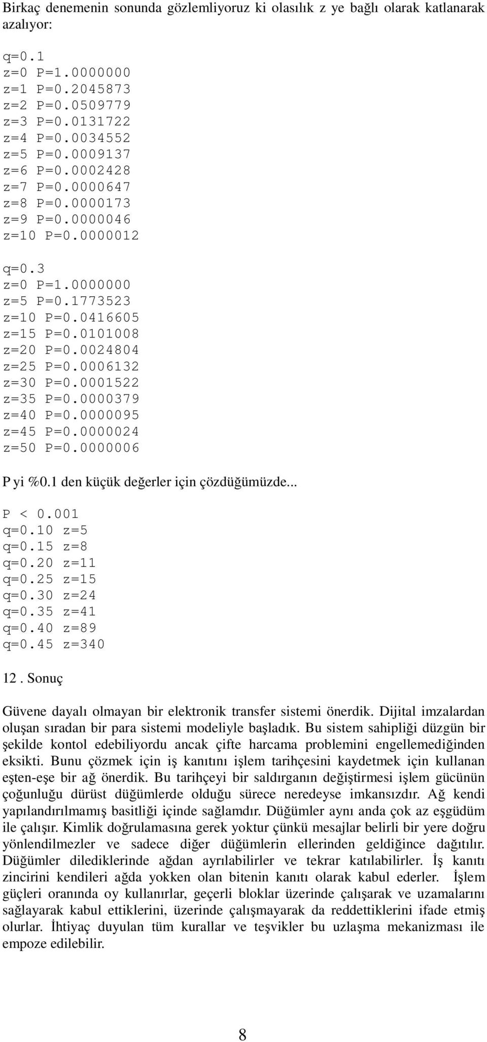 0001522 z=35 P=0.0000379 z=40 P=0.0000095 z=45 P=0.0000024 z=50 P=0.0000006 P yi %0.1 den küçük değerler için çözdüğümüzde... P < 0.001 q=0.10 z=5 q=0.15 z=8 q=0.20 z=11 q=0.25 z=15 q=0.30 z=24 q=0.