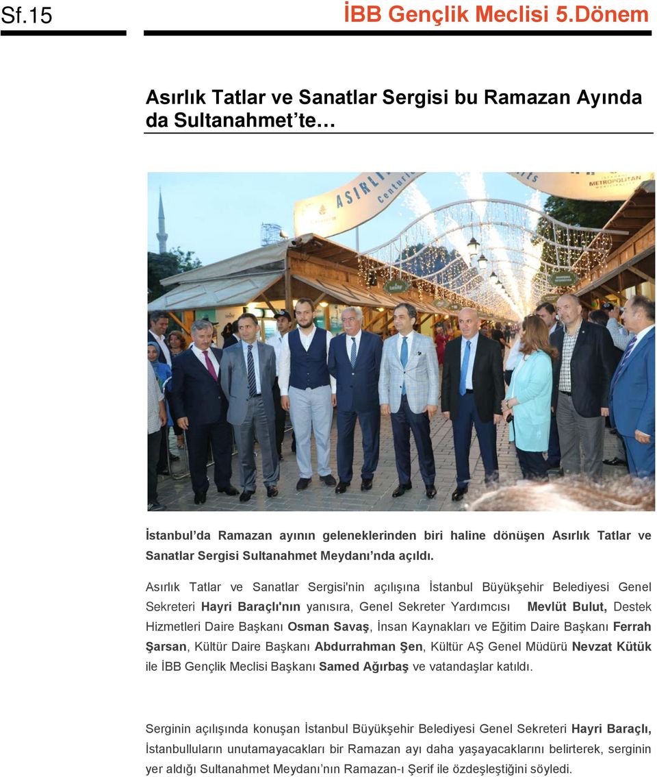 Asırlık Tatlar ve Sanatlar Sergisi'nin açılışına İstanbul Büyükşehir Belediyesi Genel Sekreteri Hayri Baraçlı'nın yanısıra, Genel Sekreter Yardımcısı Mevlüt Bulut, Destek Hizmetleri Daire Başkanı