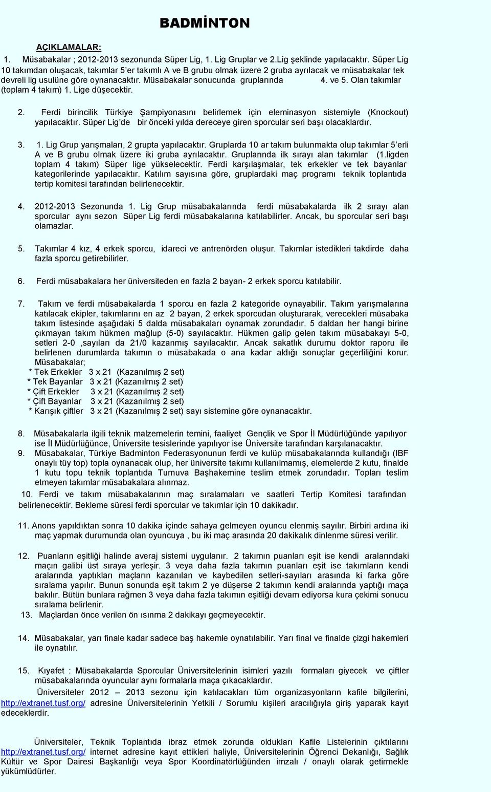 Olan takımlar (toplam 4 takım) 1. Lige düşecektir. 2. Ferdi birincilik Türkiye Şampiyonasını belirlemek için eleminasyon sistemiyle (Knockout) yapılacaktır.