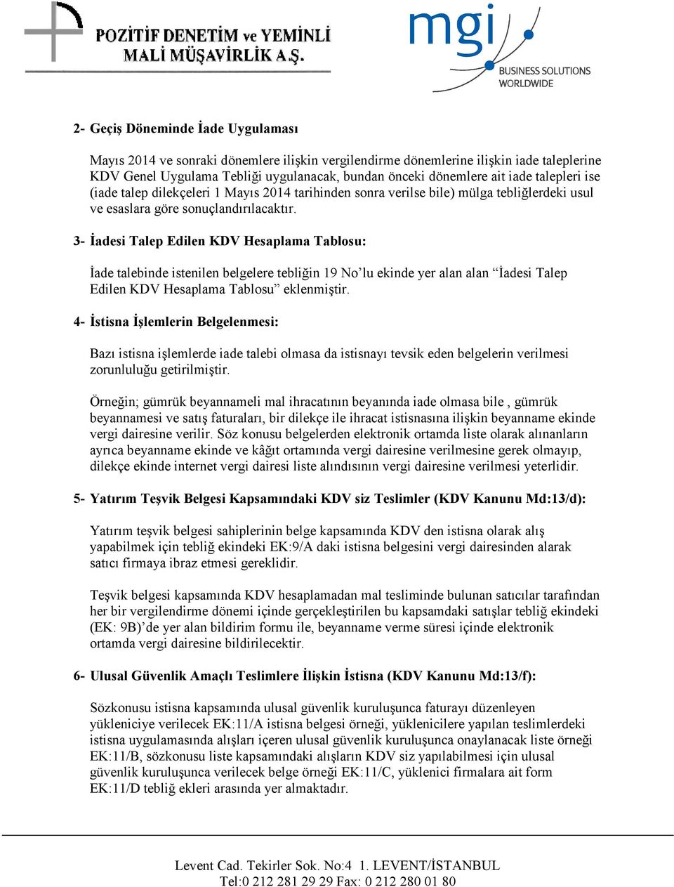 3- İadesi Talep Edilen KDV Hesaplama Tablosu: İade talebinde istenilen belgelere tebliğin 19 No lu ekinde yer alan alan İadesi Talep Edilen KDV Hesaplama Tablosu eklenmiştir.