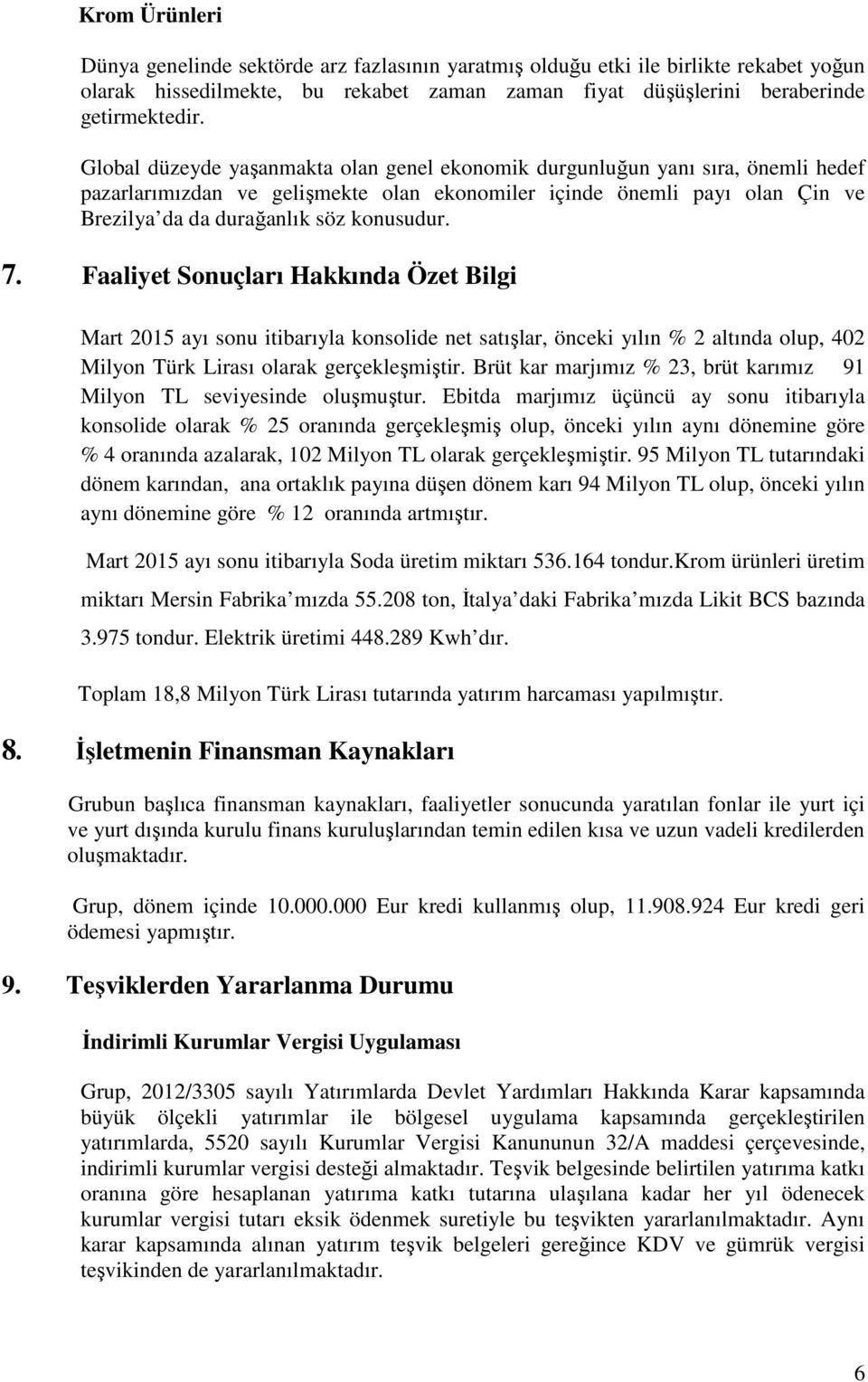 7. Faaliyet Sonuçları Hakkında Özet Bilgi Mart 2015 ayı sonu itibarıyla konsolide net satışlar, önceki yılın % 2 altında olup, 402 Milyon Türk Lirası olarak gerçekleşmiştir.