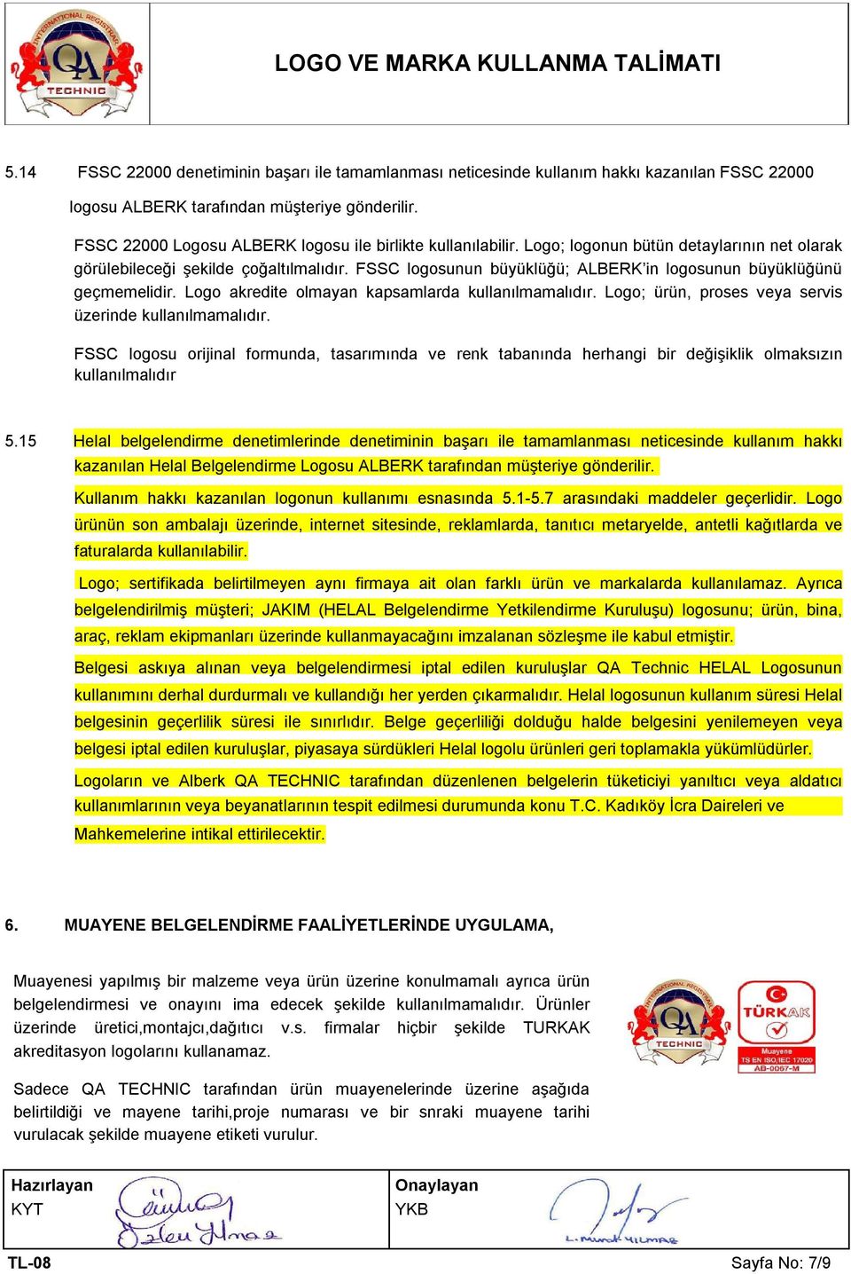 FSSC logosunun büyüklüğü; ALBERK in logosunun büyüklüğünü geçmemelidir. Logo akredite olmayan kapsamlarda kullanılmamalıdır. Logo; ürün, proses veya servis üzerinde kullanılmamalıdır.